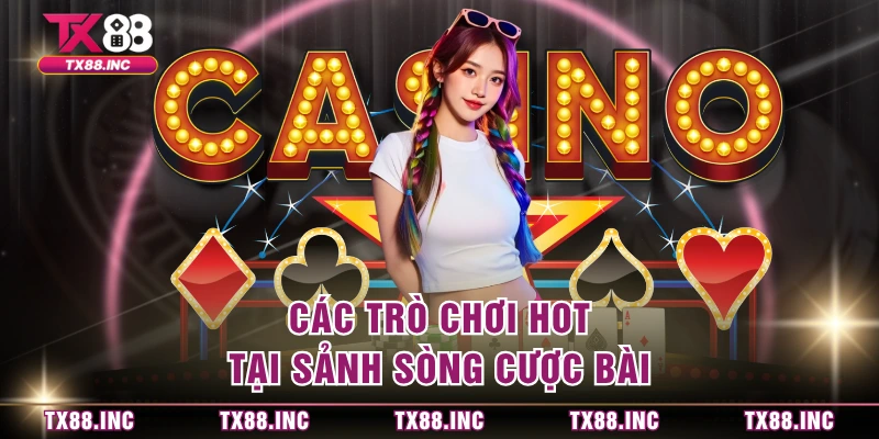 Các trò chơi hot tại sảnh sòng cược bài 