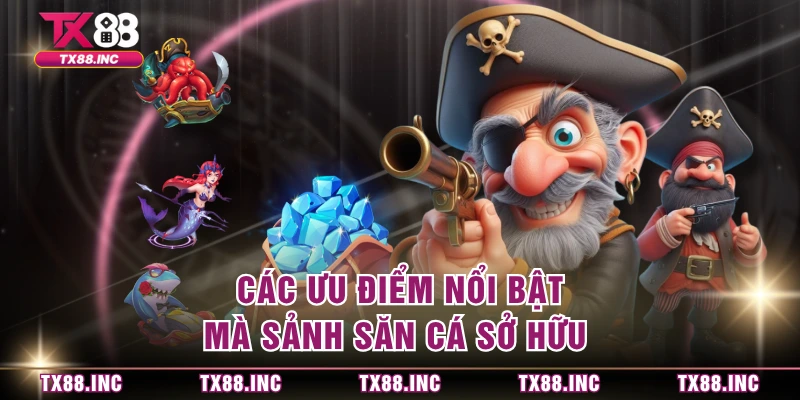 Các ưu điểm nổi bật mà sảnh săn cá sở hữu 