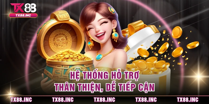Hệ thống hỗ trợ thân thiện, dễ tiếp cận