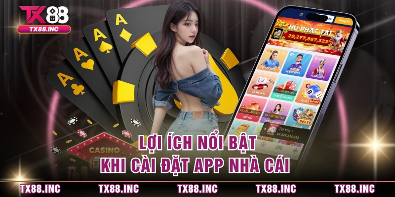 Lợi ích nổi bật khi cài đặt app nhà cái 