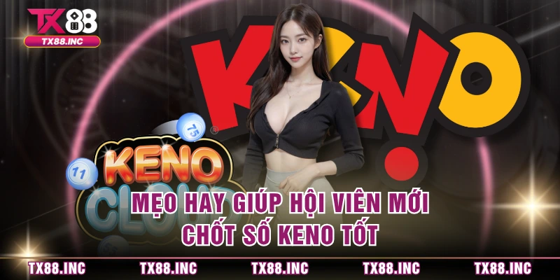 Mẹo hay giúp hội viên mới chốt số Keno tốt