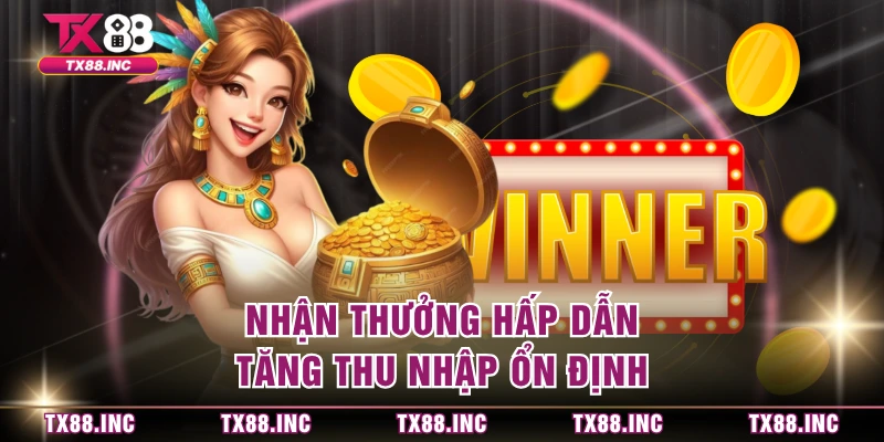 Nhận thưởng hấp dẫn, tăng thu nhập ổn định