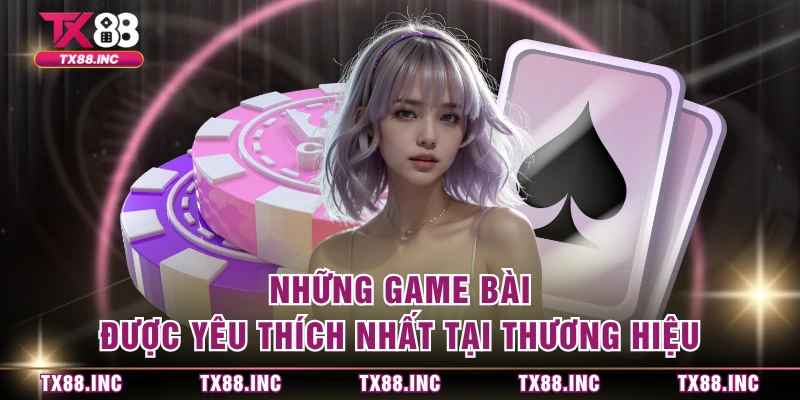  Những game bài được yêu thích nhất tại thương hiệu 